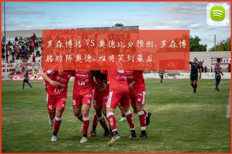 罗森博格 VS 奥德比分预测,罗森博格对阵奥德,谁将笑到最后